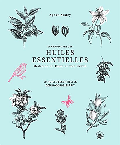 Le grand livre des huiles essentielles - médecine de l'âme et voie d'éveil: 50 huiles essentielles coeur, corps, esprit