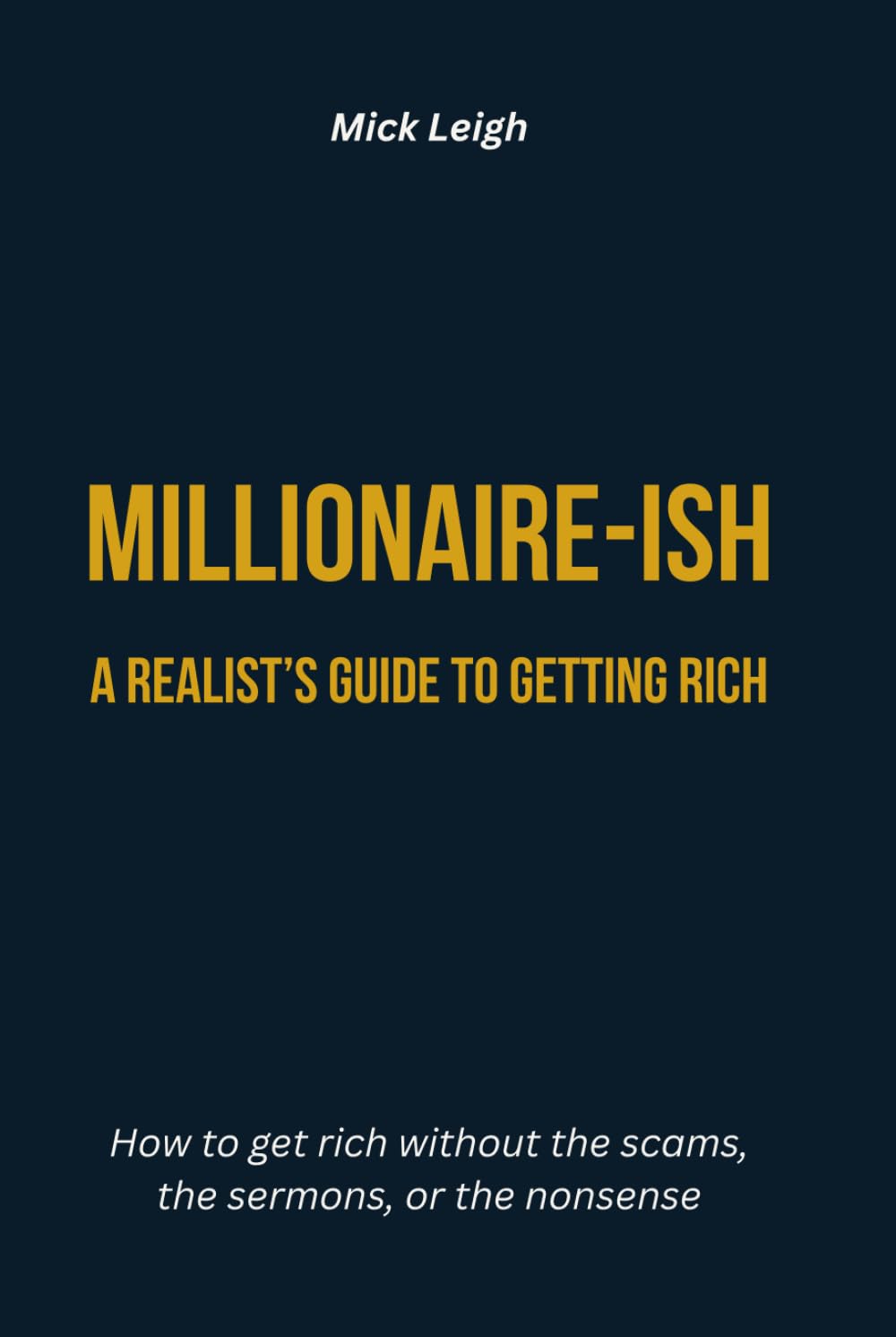 Millionaire-ish: A Realist’s Guide to Getting Rich: How to get rich without the scams, the sermons, or the nonsense