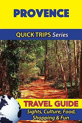 Provence Travel Guide (Quick Trips Series): Sights, Culture, Food, Shopping & Fun