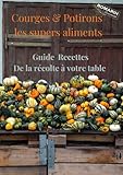 Courges et Potirons, les supers aliments: Guide et Recettes, de la récolte à votre table