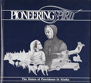 Pioneering Spirit the Sisters of Providence in Alaska