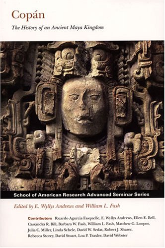 Copan: The History of an Ancient Maya Kingdom (School Of American Research Advanced Seminar Series)