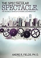 The Spectacular Spectacle: The Invisible Gears of Systemic Discrimination 0692073825 Book Cover