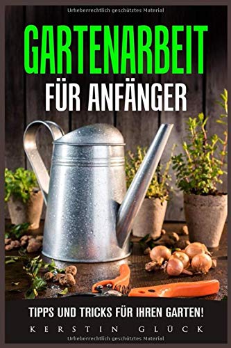 Gartenarbeit für Anfänger: Tipps und Tricks für ihren Garten! Gartenarbeit für Anfänger: Tipps und Tricks für ihren Garten!