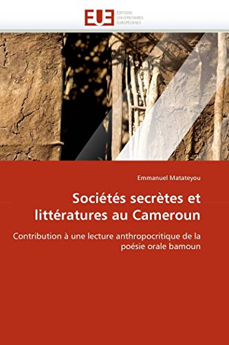 Sociétés secrètes et littératures au Cameroun: Contribution à une lecture anthropocritique de la poésie orale bamoun (Omn.Univ.Europ.) (French Edition)
