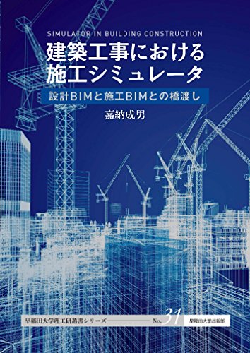 建築工事における施工シミュレータ :設計BIMと施工BIMとの橋渡し (早稲田大学理工総研叢書シリーズNo.31)