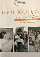 Foot Soldiers Armed with Love: Heartbeat International's First Forty Years 1578647215 Book Cover