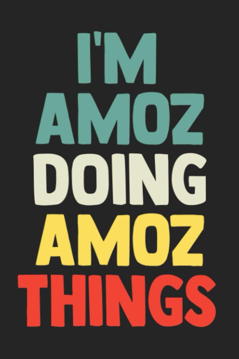 I'm Amoz Doing Amoz Things: Notebook Gift Amoz name gifts, Journal Personalized Gift for Amoz , Gift Idea for Amoz, 120 Pages