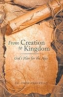From Creation to Kingdom: God's Plan for the Ages 1490872671 Book Cover