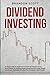 Dividend Investing: An Easy Guide for Beginners to Financial Freedom in the Stock Market by Making Money Using Passive Income. Simple Investment Strategies Allowing You to Quickly Create Wealth.