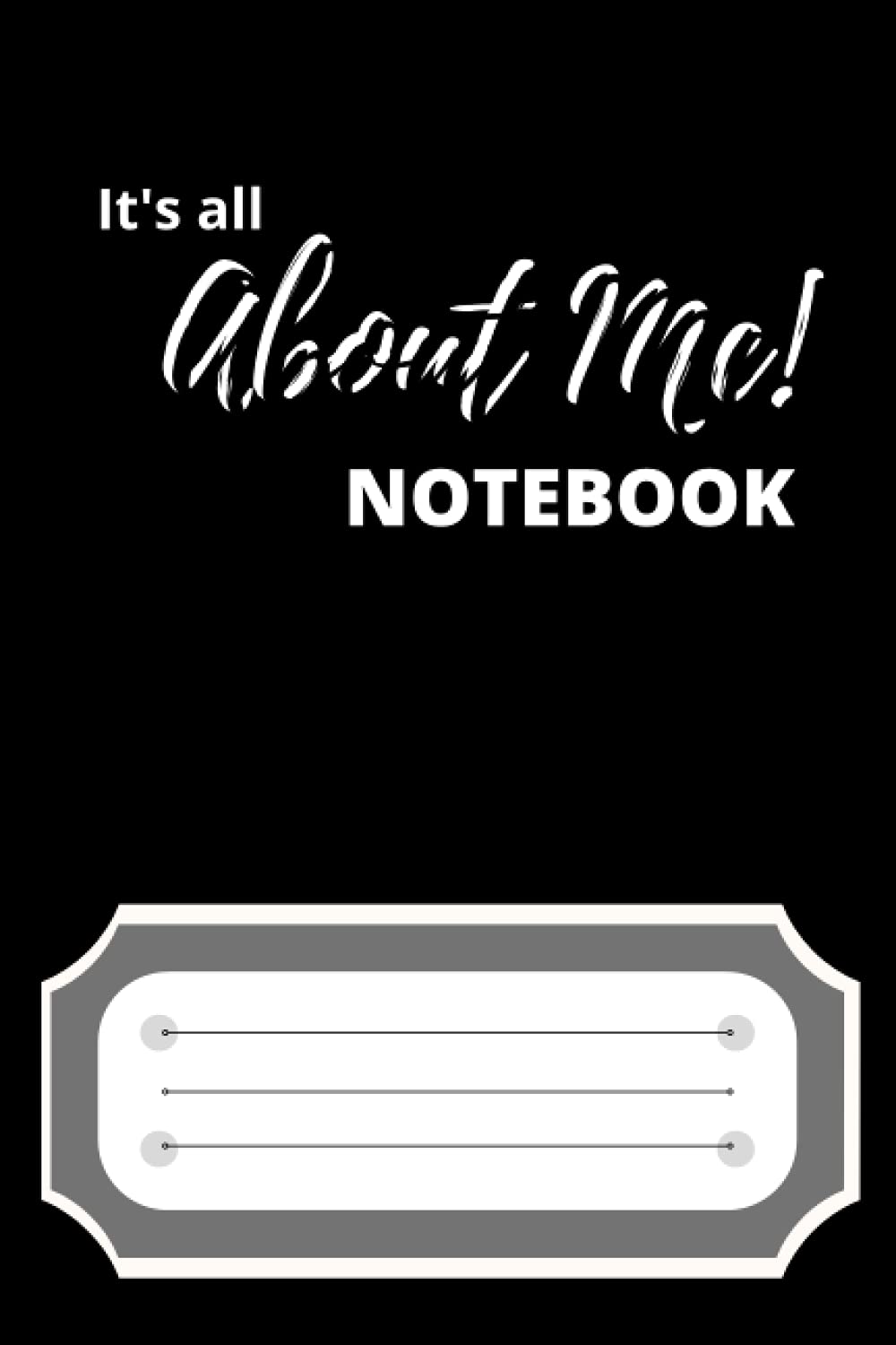 It's All About Me! Notebook: Black Composition