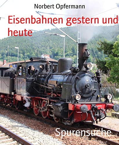 Spurensuche: Eisenbahnen gestern und heute (German Edition)