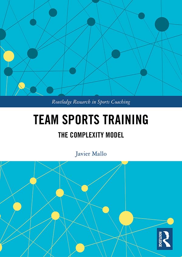 Team Sports Training: The Complexity Model (Routledge Research in Sports Coaching)      1st Edition, Kindle Edition