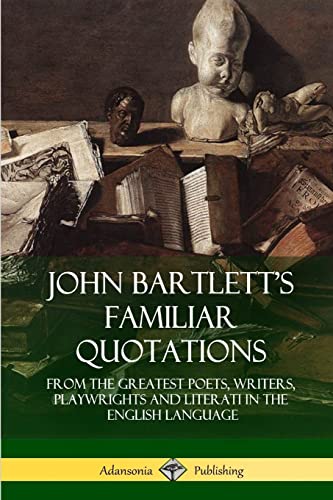 Image of John Bartlett's Familiar Quotations: From the Greatest Poets, Writers, Playwrights and Literati in the English Language