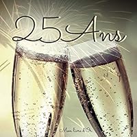 25 ANS Mon Livre D'or : Un Joli Cadre Par Page Pour des Messages Uniques - Cadeau Pour Anniversaire Homme et Femme 100 Pages - Format 21X21cm 1707461368 Book Cover
