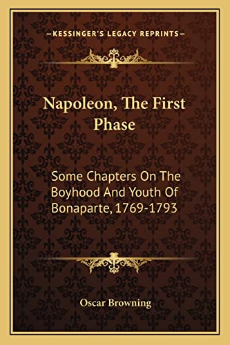 Napoleon, The First Phase: Some Chapters On The Boyhood And Youth Of Bonaparte, 1769-1793