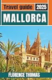 Mallorca Travel Guide 2025: Explore Scenic Villages, Stunning Beaches, and Authentic Life in Spain’s Balearic Islands with Walking Tours, Local Cuisine, and Wineries