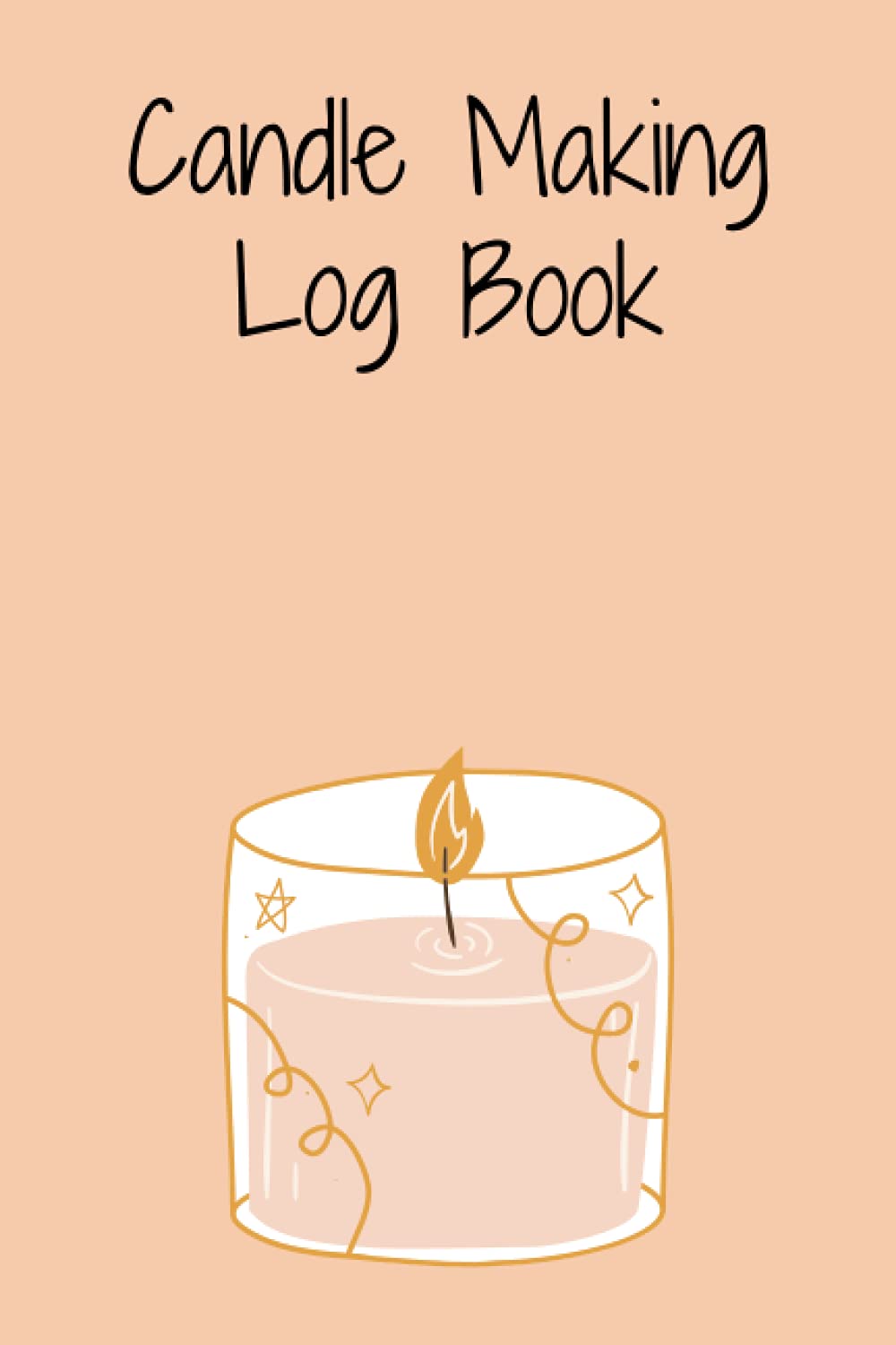 Candle Making Log Book: Record Batches, Recipes, and Notes and Comments of Candle Making, Perfect Gift for a Candle Maker, Homemade Candle Making Log