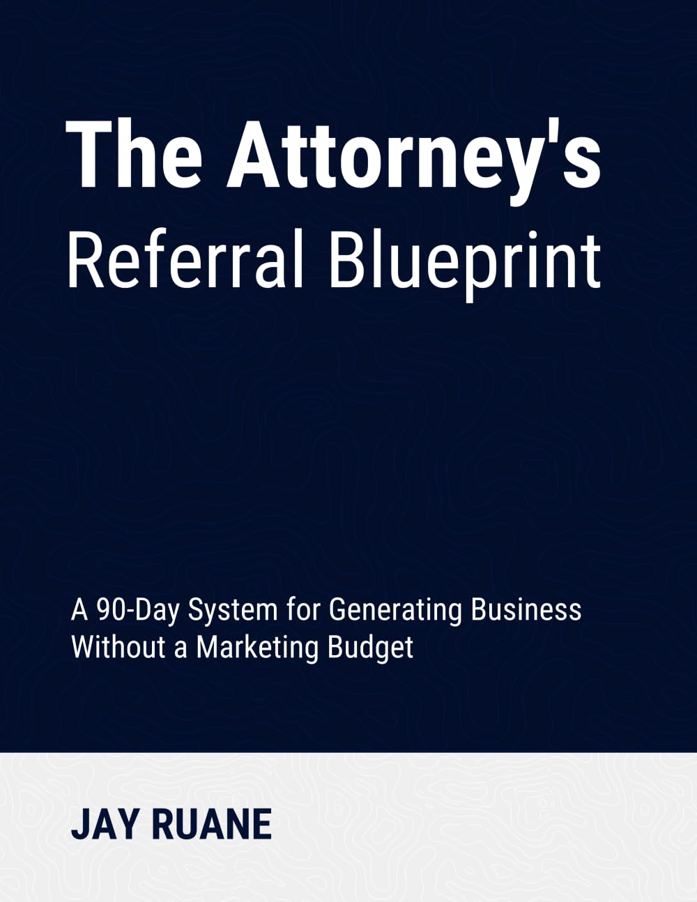 The Attorney's Referral Blueprint: The 90-Day System for Generating Business without a Marketing Budget