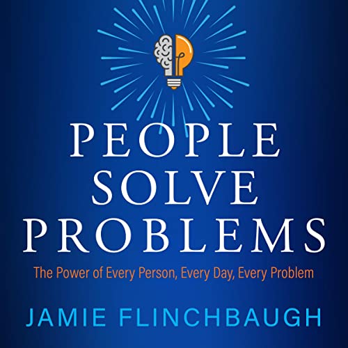 People Solve Problems: The Power of Every Person, Every Day, Every Problem