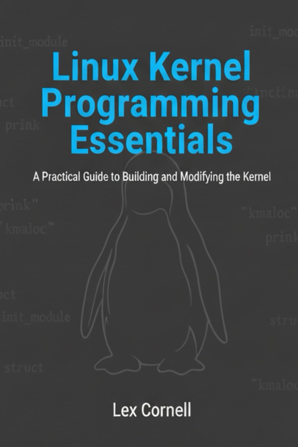 Linux Kernel Programming Essentials: A Practical Guide to Building and Modifying the Kernel