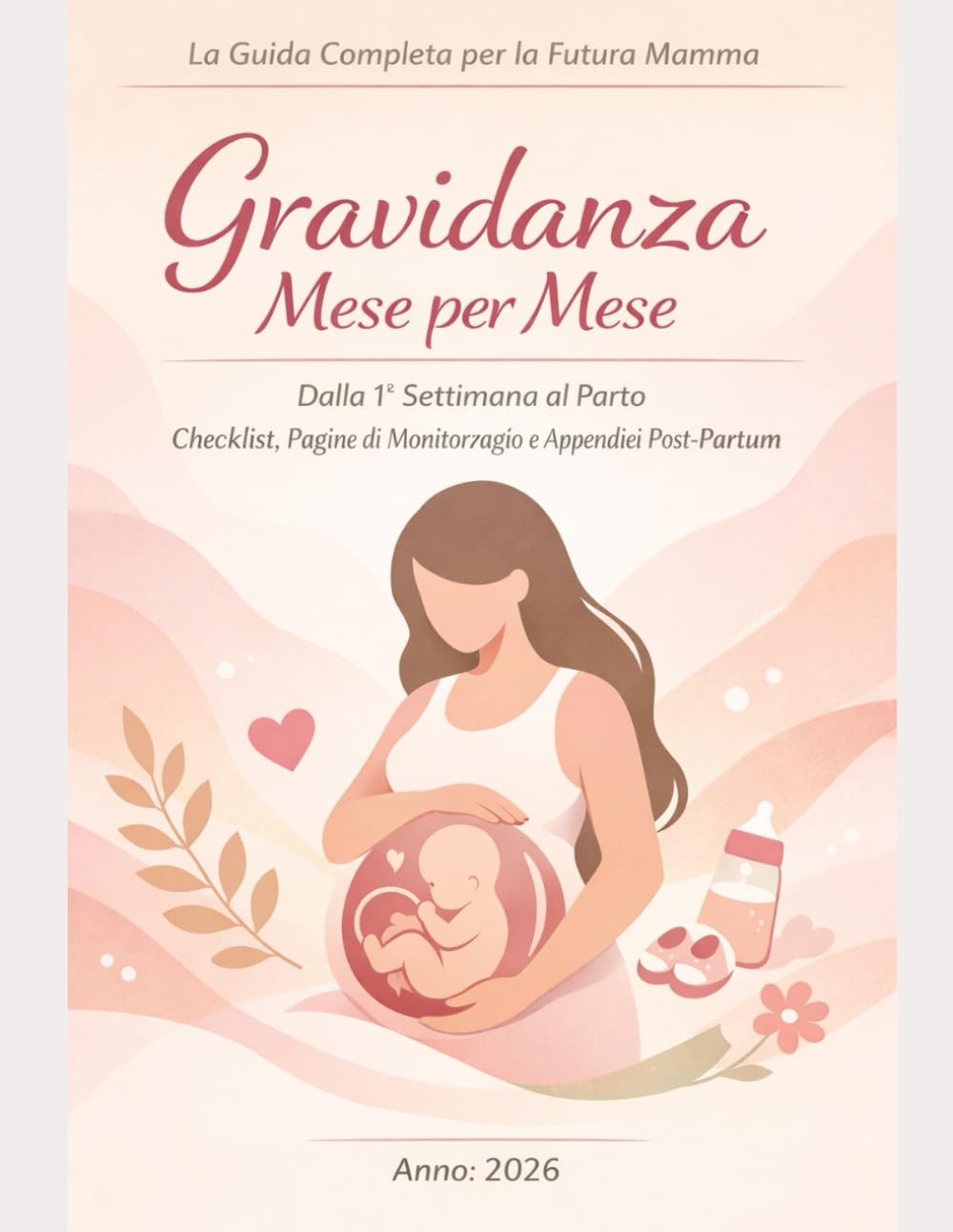 Gravidanza Mese per Mese _La Guida Completa per la Futura Mamma: Dalla 1ª Settimana al Parto Checklist, Pagine di Monitoraggio e Appendici Post-Partum