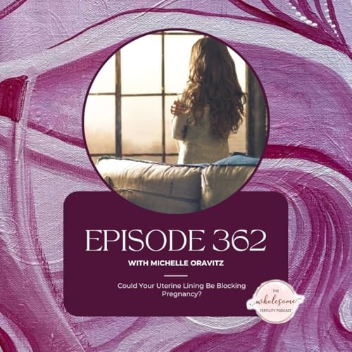 Ep 362 Could Your Uterine Lining Be Blocking Pregnancy?