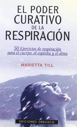 Poder Curativo De La Respiracion, El - 50 Ejercicios De Respiracion Para El Cuerpo, El Espiritu Y El Alma (Obelisco Salud)