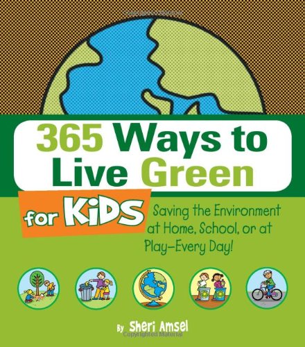365 Ways to Live Green for Kids: Saving the Environment at Home, School ...