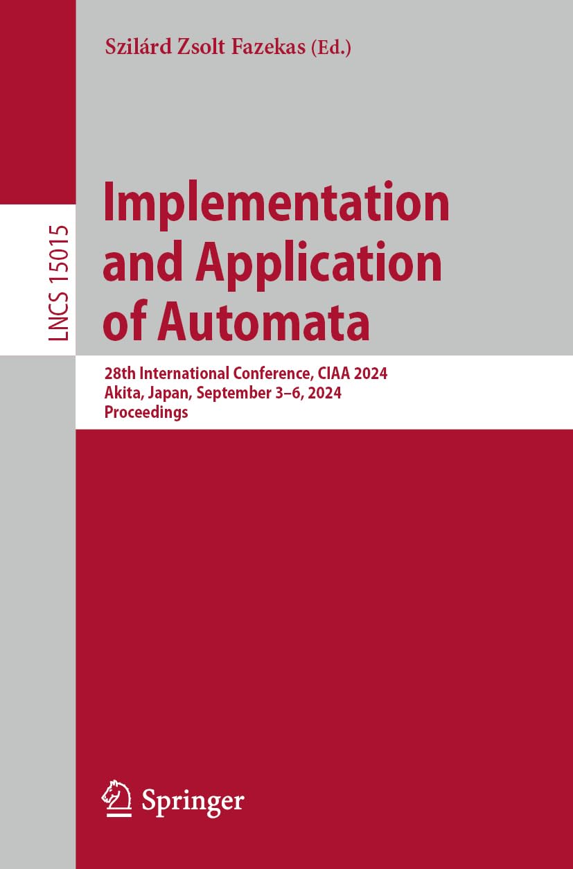 Implementation and Application of Automata: 28th International Conference, CIAA 2024, Akita, Japan, September 3–6, 2024, Proceedings: 15015 (Lecture Notes in Computer Science, 15015)