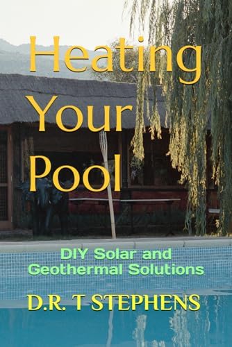 Geothermal Heating for Swimming Pools: Are These 5 Picks Worth It? 4 Heating Your Pool: DIY Solar and Geothermal Solutions (DIY Conversions and Renovations: Elegant Sustainable Development For the Modern Home)