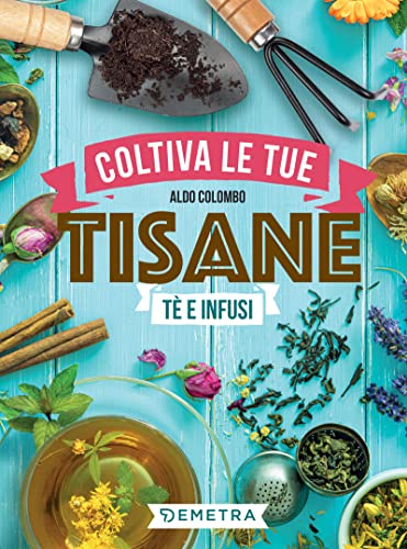 Coltiva le tue tisane: Tè e infusi