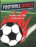 football whizz activity book - for kids ages 6-12: word searches, mazes, connect the dots, sudoku's, logic and creativity challenges.