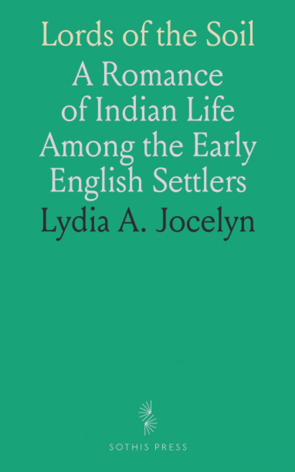 Lords of the Soil: A Romance of Indian Life Among the Early English Settlers