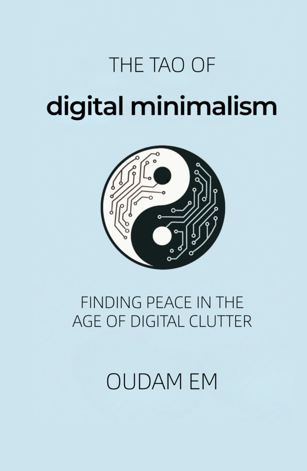 The Tao of Digital Minimalism: Finding Peace in the Age of Digital Clutter