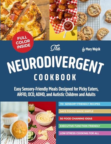 The Neurodivergent Cookbook: Easy Sensory-Friendly Meals Designed for Picky Eaters, ARFID, OCD, ADHD, and Autistic Children and Adults