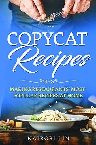 Copycat Recipes: Making Restaurants’ Most Popular Recipes at Home Copycat Recipes: Making Restaurants’ Most Popular Recipes at Home