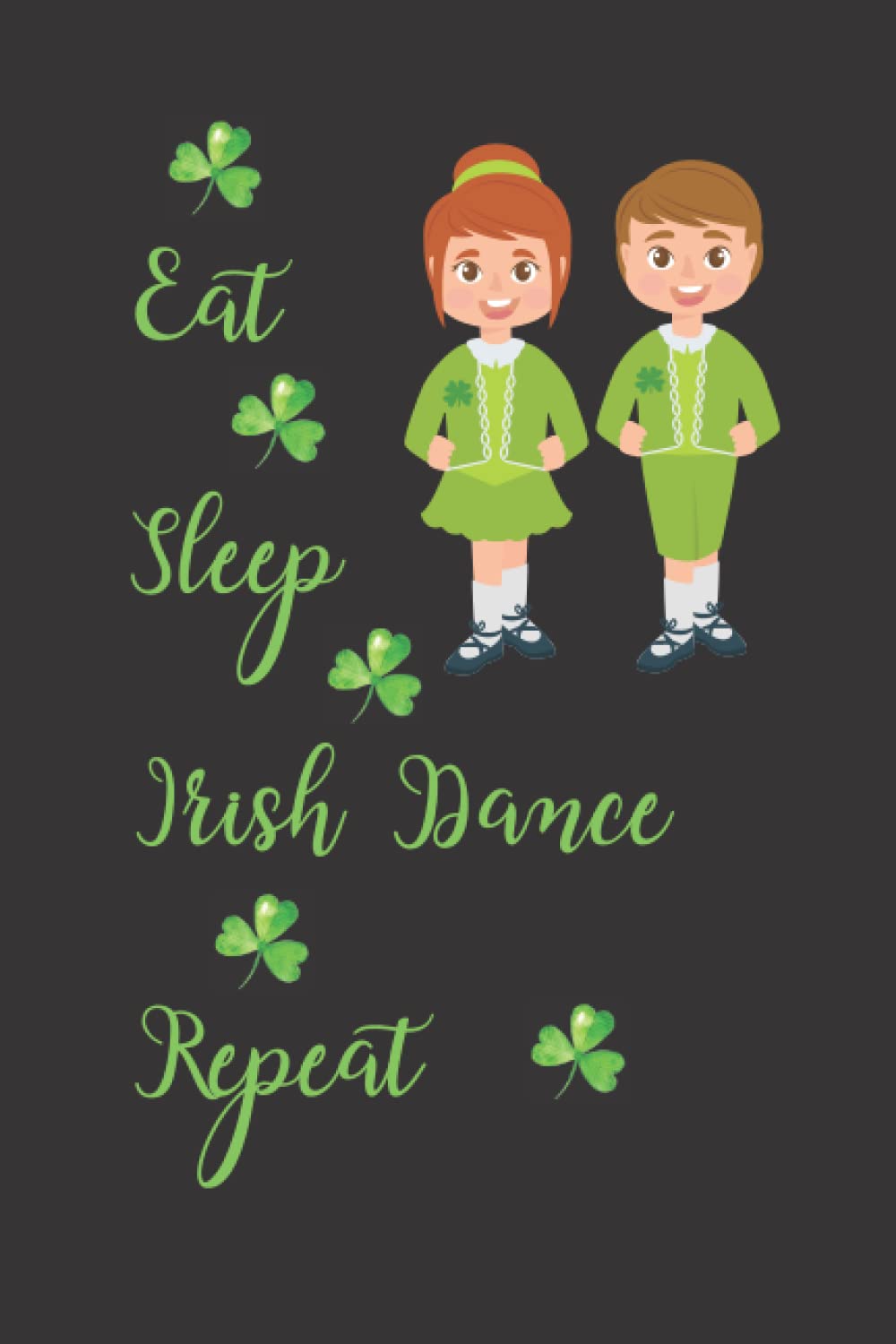 Eat Sleep Irish Dance Repeat: Notebook Dance Irish, Lined Journal Notebook for Dancers, Worship Leaders, Irish Teachers, Prayer Journal, Dance Gifts, ... An Awesome Gift Notebook For An Irish dancer