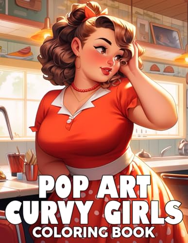 Pop Art Curvy Girls Coloring Book: Adorable Fashionable Coloring Pages with Stunning Plus Size Ladies Illustration Gift Idea For Kids Adults Anxiety Relieving