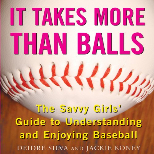 Télécharger It Takes More Than Balls: The Savvy Girls' Guide to Understanding and Enjoying Baseball Gratuit