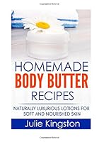 Homemade Body Butter Recipes: Naturally Luxurious Lotions for Soft & Nourished Skin 150107234X Book Cover