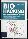 Biohacking - Gentechnologie für Alle: Gentechnologie für Alle. Werkzeuge der Genbastler: Biomaterial, Geräte und Software zur Bearbeitung von Genen. Praxisbeispiele und Zukunft der Gentechnik - Rüdiger Trojok 