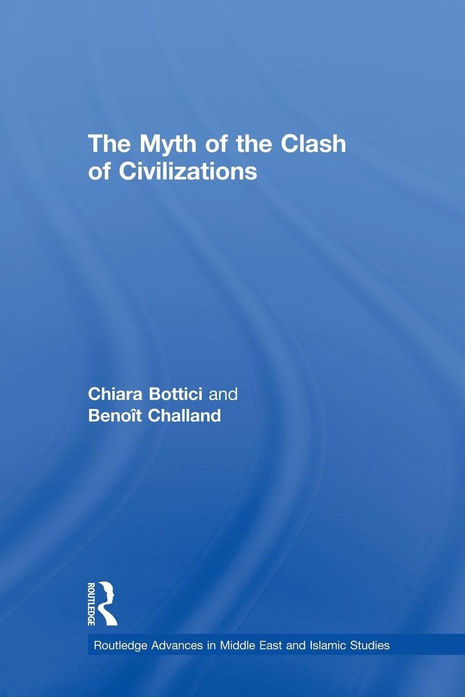 The Myth of the Clash of Civilizations (Routledge Advances in Middle East and Islamic Studies)
