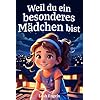 Weil du ein besonderes Mädchen bist: Wundervolle Geschichten über Mut, innere Stärke und Selbstvertrauen (Geschenkbuch für Mädchen)