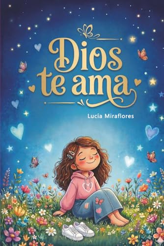 Dios te ama: Relatos cristianos inspiradores para niñas sobre el amor de Dios, valentía y autoestima: Edición ilustrada a todo color con retos y oraciones del corazón.