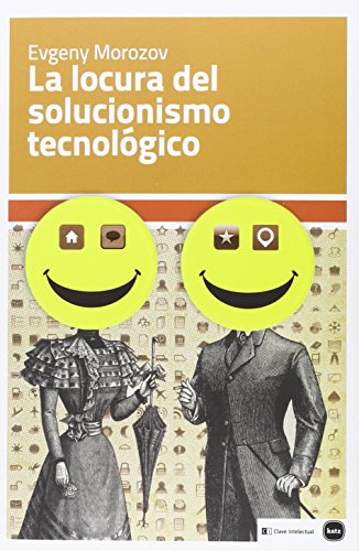 La locura del solucionismo tecnológico (Ensayos) La locura del solucionismo tecnológico (Ensayos)
