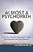Almost a Psychopath: Do I (or Does Someone I Know) Have a Problem with Manipulation and Lack of Empathy? (The Almost Effect)