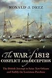 The War of 1812, Conflict and Deception: The British Attempt to Seize New Orleans and Nullify the Louisiana Purchase