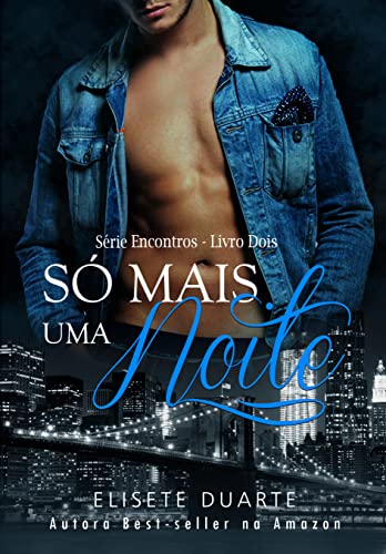 SÓ MAIS UMA NOITE (Série Encontros) Livro 2