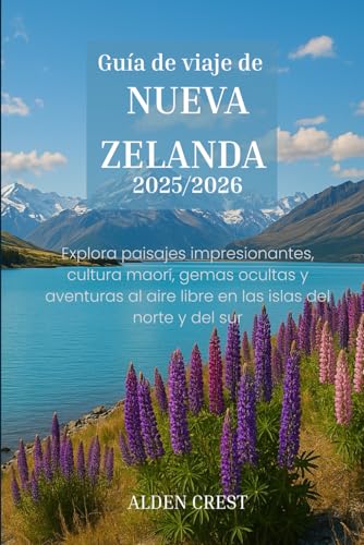 Guía de viaje de NUEVA ZELANDA 2025/2026: Explora paisajes impresionantes, cultura maorí, gemas ocultas y aventuras al aire libre en las islas del norte y del sur